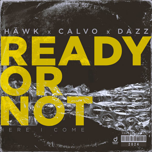 HÄWK, CALVO & DAZZ – Ready Or Not (Here I Come)