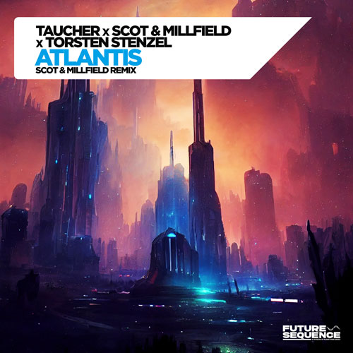Taucher, Scot & Millfield & Torsten Stenzel – Atlantis (Scot & Millfield Remix)