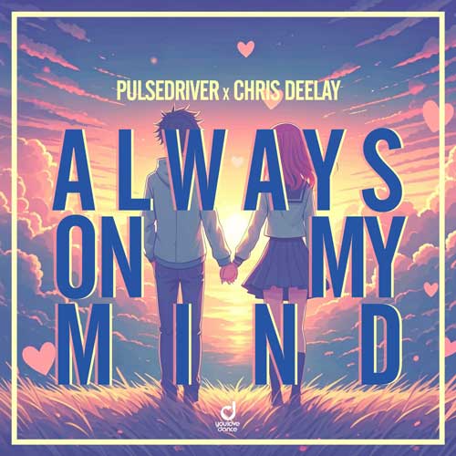 Pulsedriver & Chris Deelay – Always On My Mind