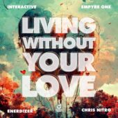 Interactive, Empyre One, Enerdizer & Chris Nitro – Living Without Your Love